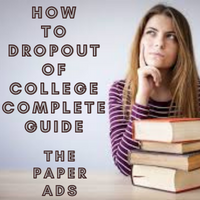 HOW TO DROPOUT OF COLLEGE COMPLETE GUIDE - The Paper Ads